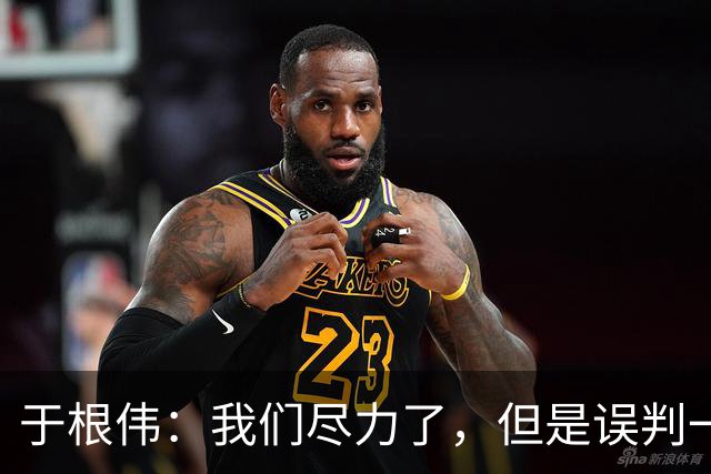 于根伟：我们尽力了，但是误判一直都在发生，我们肯定会进行申诉