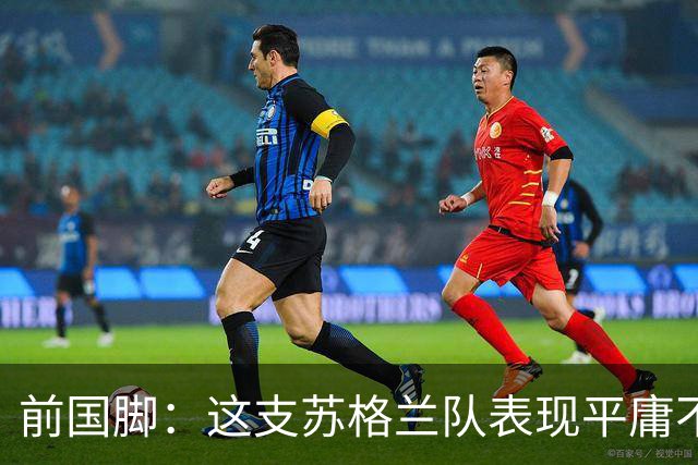 前国脚：这支苏格兰队表现平庸不配晋级，即使晋级也不值得庆祝