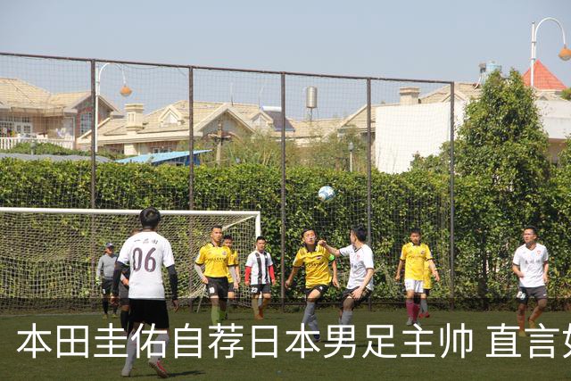 本田圭佑自荐日本男足主帅 直言如果输掉亚洲杯就下课
