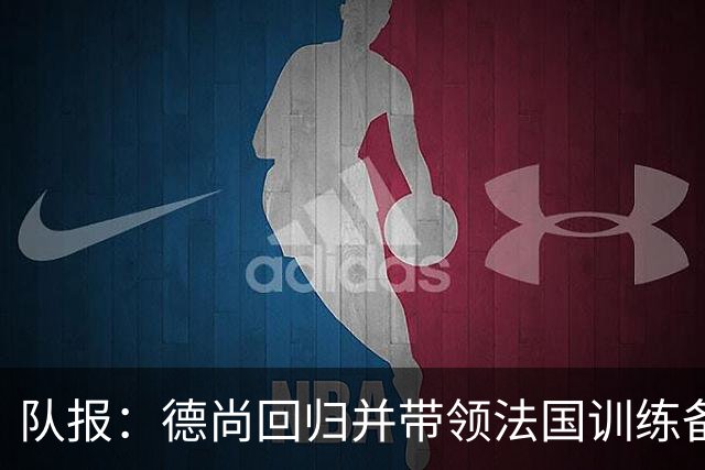 队报：德尚回归并带领法国训练备战，小图拉姆继续因小腿受伤缺席